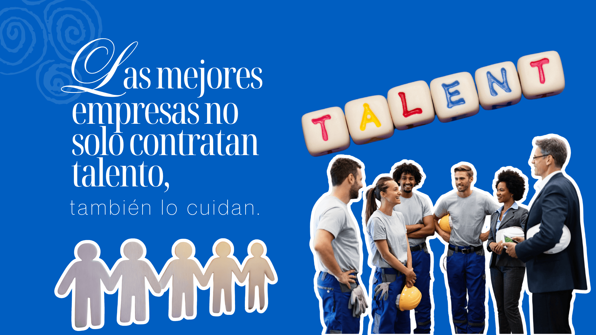 Las mejores empresas no solo contratan talento, también lo cuidan.